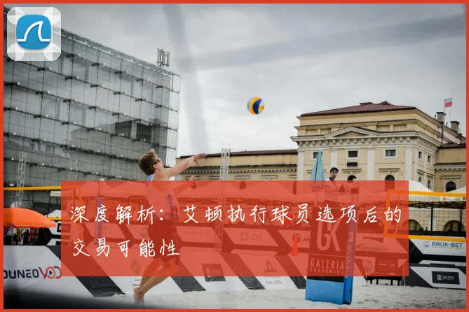 深度解析:艾顿执行球员选项后的交易可能性