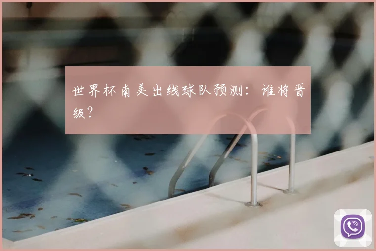 世界杯南美出线球队预测:谁将晋级?