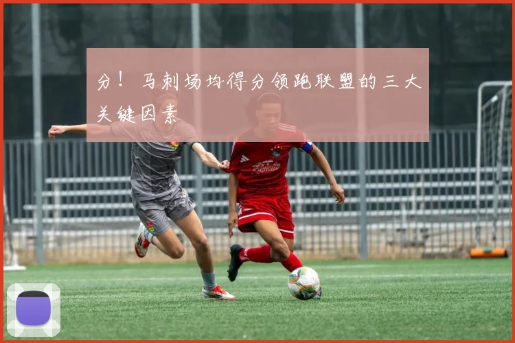 分!马刺场均得分领跑联盟的三大关键因素